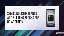Counterpoint Semiconductor Giants Add Building Blocks for 5G Adoption (1)