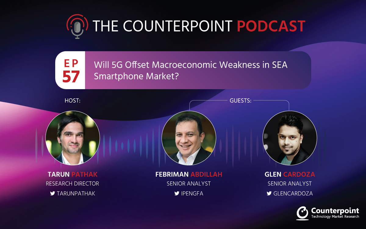 Podcast #57 – Will 5G Offset Macroeconomic Weakness in SEA Smartphone Market?