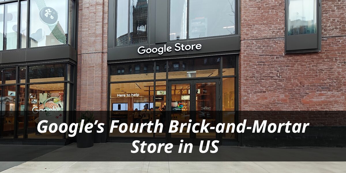 Five Takeaways from Google’s Fourth Brick-and-Mortar Store in US